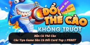 Bắn Cá Thẻ Cào – Trò chơi mới lạ, đổi card liền tay